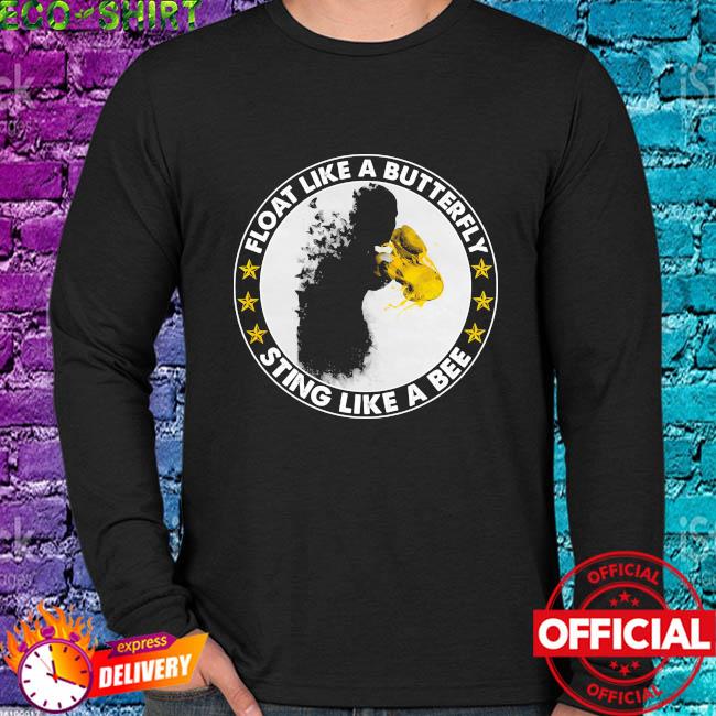 Float Like A Butterfly Sting Like A Bee Shirt Hoodie Sweater Long Sleeve And Tank Top