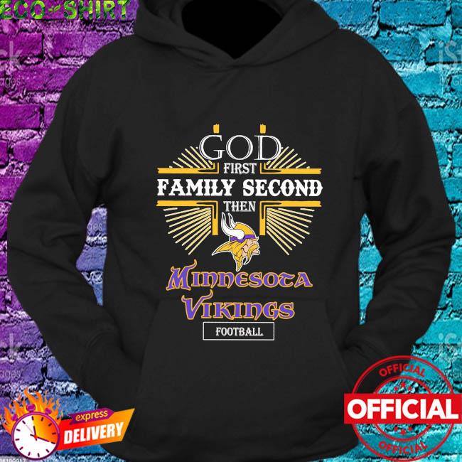 Funny God first family second then Minnesota Vikings Football t-shirt,  hoodie, sweater, long sleeve and tank top