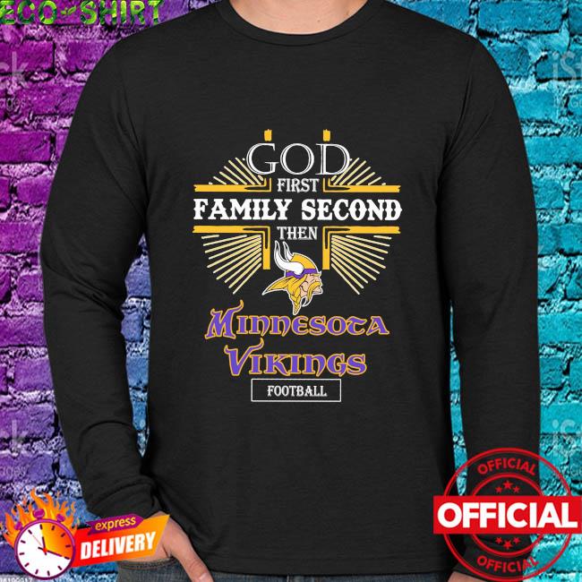 Funny God first family second then Minnesota Vikings Football t-shirt,  hoodie, sweater, long sleeve and tank top