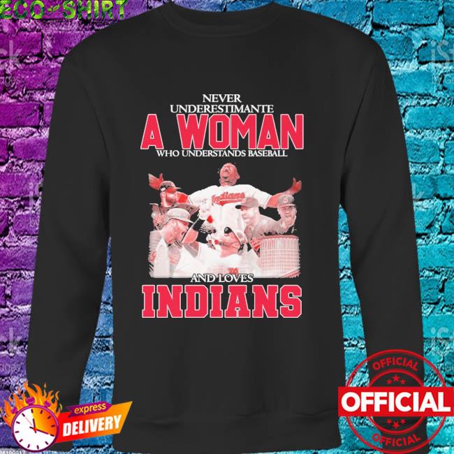 Never underestimate a woman baseball and loves Cleveland Indians t