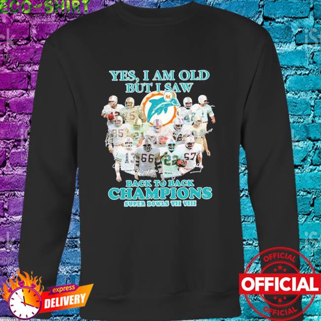 Miami Dolphins yes I am old but I saw back to back Champions super bowls  signatures shirt, hoodie, sweater, long sleeve and tank top