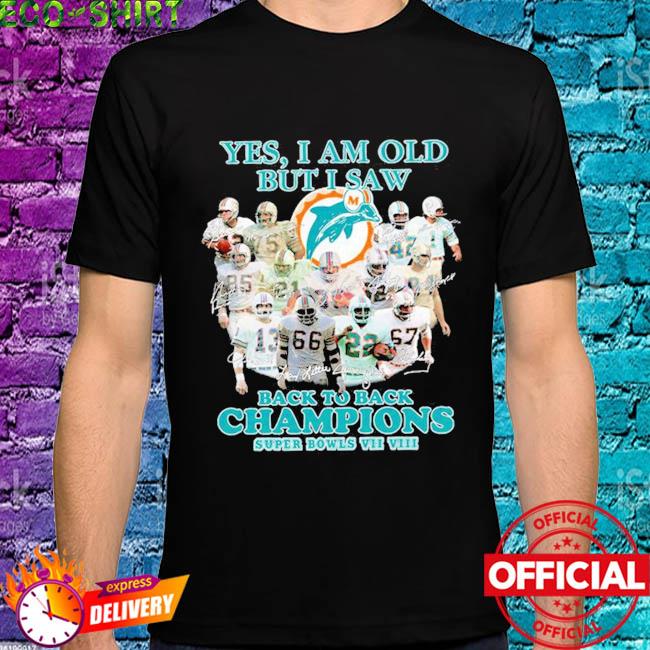 Miami Dolphins yes I am old but I saw back to back Champions super bowls  signatures shirt, hoodie, sweater, long sleeve and tank top