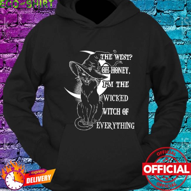 The west oh honey I'm the wicked Witch of everything shirt, hoodie,  sweater, long sleeve and tank top