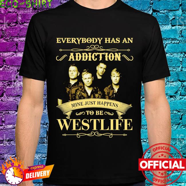 skandale forælder Plante Everybody has an addiction mine just happens to be Westlife shirt, hoodie,  sweater, long sleeve and tank top
