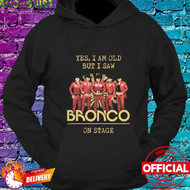 Yes I am old but I saw Grupo Bronco on stage shirt, hoodie, sweater, long  sleeve and tank top