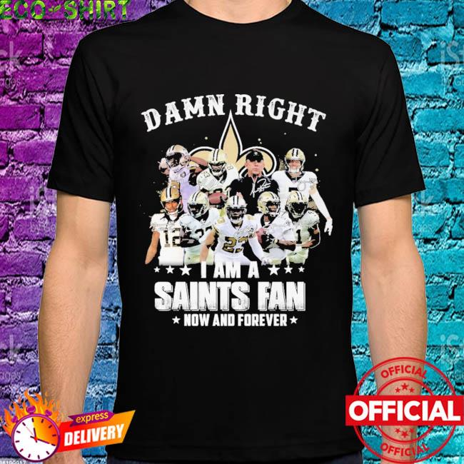 Damn right I am a New Orleans Saints now and forever signatures