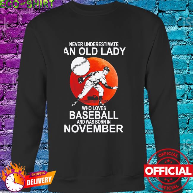 Never Underestimate An Old Woman Who Loves Baseball And Was Born In November T-Shirt Funny Baseball Tee November Old Woman Baseball Shirt