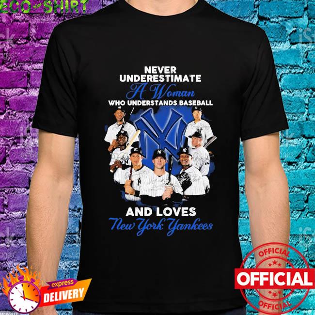 New York Yankees Never Underestiamte A Woman Who Understands Baseball And  Loves Yankees T Shirt