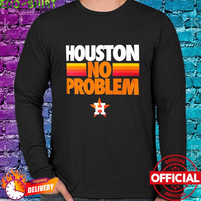 Official Houston Astros No Problem Shirt, hoodie, sweater, long