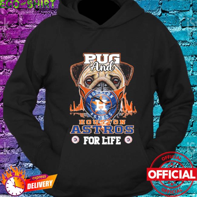 Pug and Houston Astros for life shirt, hoodie, sweater, long sleeve and  tank top