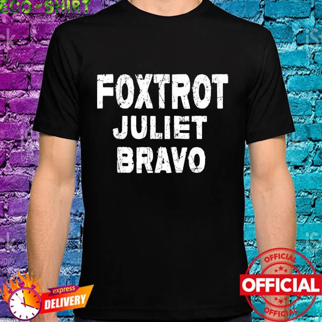 foxtrot juliet bravo shirt meaning