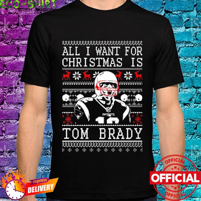 All I Want For Christmas Is Tom Brady Ugly Christmas Sweater, hoodie,  sweater, long sleeve and tank top