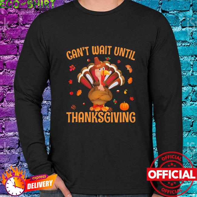 Can't wait until thanksgiving - Happy Turkey day - Cant Wait Until  Thanksgiving - T-Shirt sold by DaniellJohnson, SKU 1571517