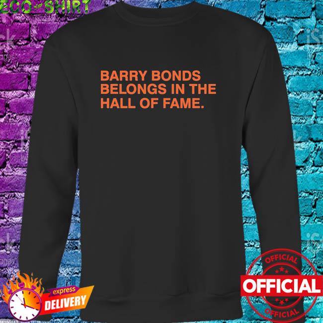 Barry Bonds Belongs In The Hall Of Fame Shirt, Hoodie