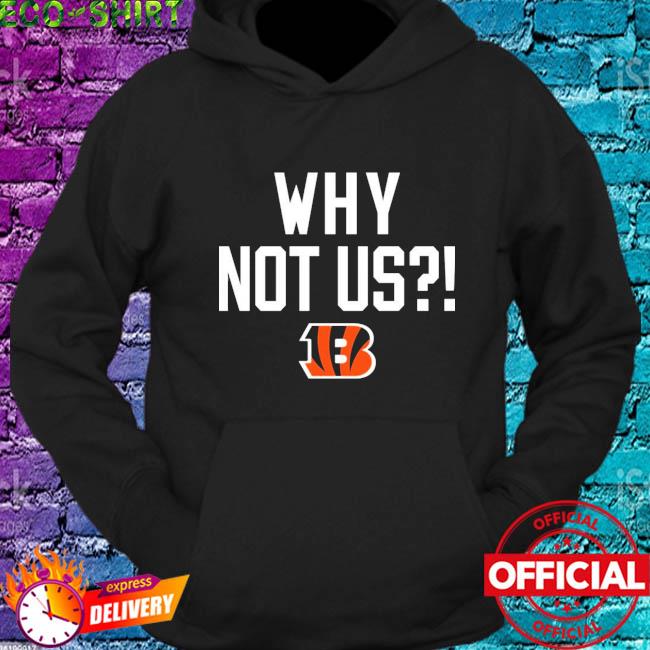 Cincinnati Bengals Why Not Us It Is Us shirt, hoodie, sweater