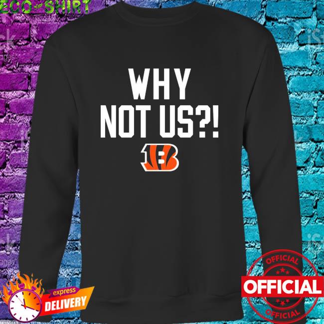 Cincinnati Bengals why not us bengals shirt, hoodie, longsleeve tee, sweater