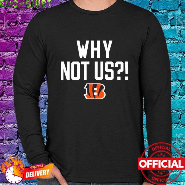 Cincinnati Bengals why not us bengals shirt, hoodie, sweater, long