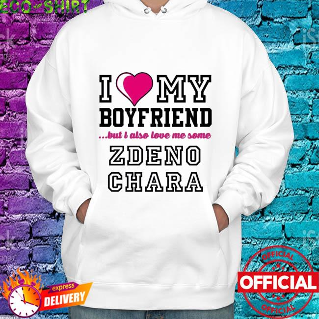 I Love My Boyfriend But I Also Love Me Some Zdeno Chara Shirt, hoodie,  sweater, long sleeve and tank top
