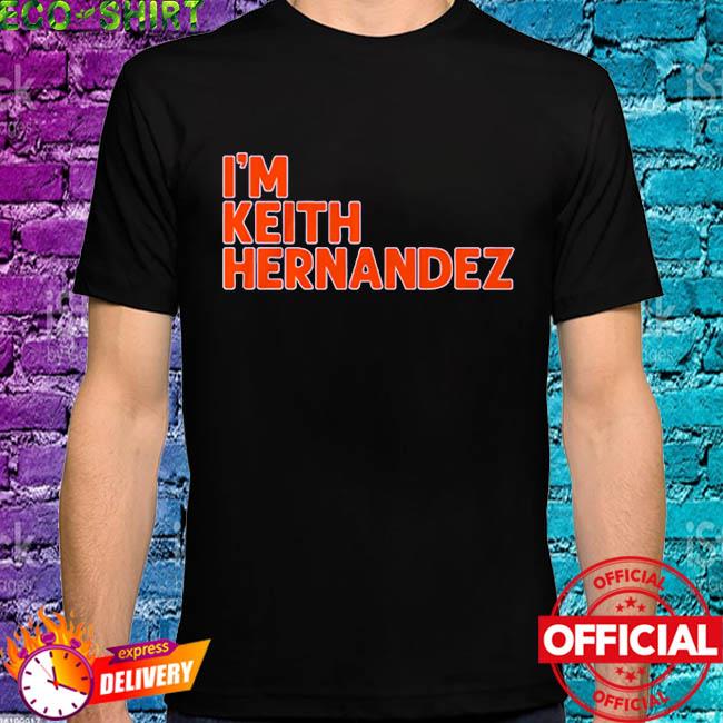 I'm keith hernandez quote shirt, hoodie, sweater, long sleeve and tank top