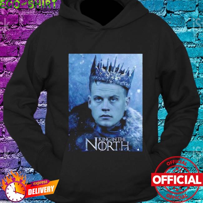 Joe burrow king in the north shirt, hoodie, sweater, long sleeve