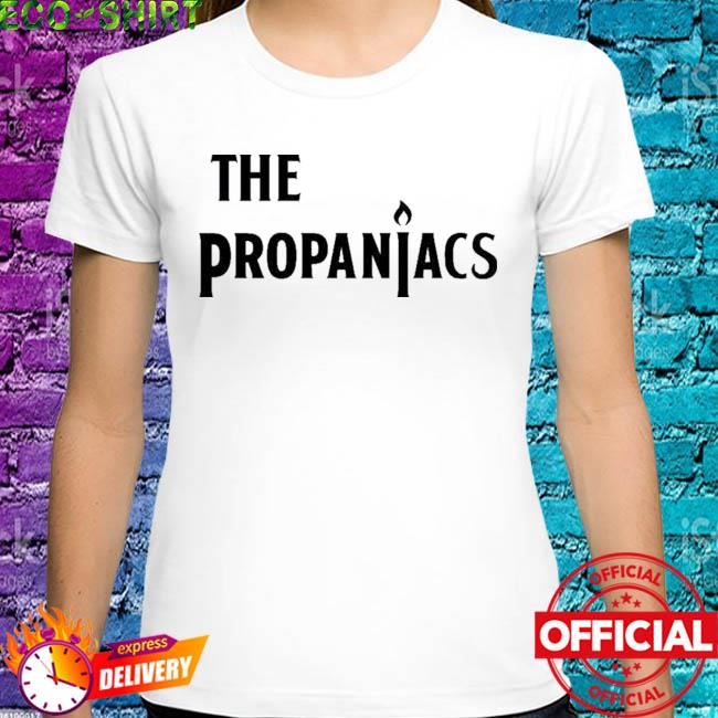 the propaniacs shirt