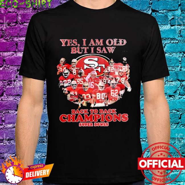 Yes I Am Old But I Saw Back To Back Champions Super Bowls 2022 San  Francisco 49ers T-Shirt - REVER LAVIE