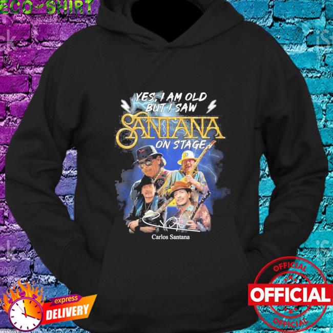 Yes I Am Old But I Saw Santana On Stage Carlos Santana 2022 Shirt, hoodie,  sweater, long sleeve and tank top