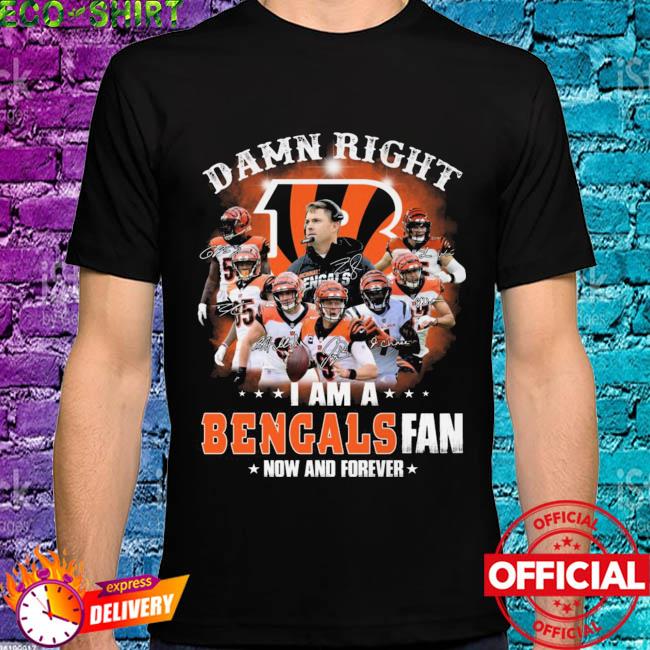 Damn Right I Am A Cincinnati Bengals Fan Now And Forever 2022 Signatures  Shirt, hoodie, sweater, long sleeve and tank top