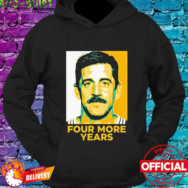 Best aaron Rodgers four more years shirt, hoodie, sweater, long sleeve and tank  top