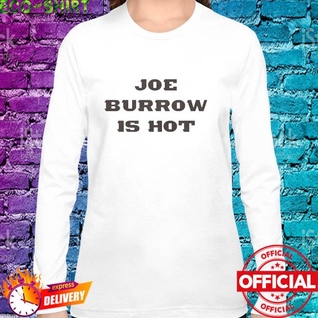 Joe Burrow is hot shirt, hoodie, sweater and v-neck t-shirt