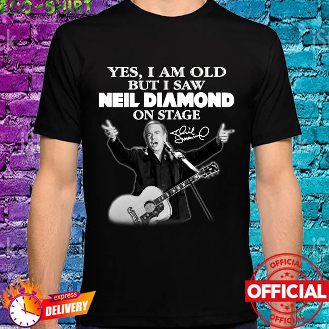 Official Yes I am old but I saw Neil Diamond on stage signatures shirt,  hoodie, sweater, long sleeve and tank top