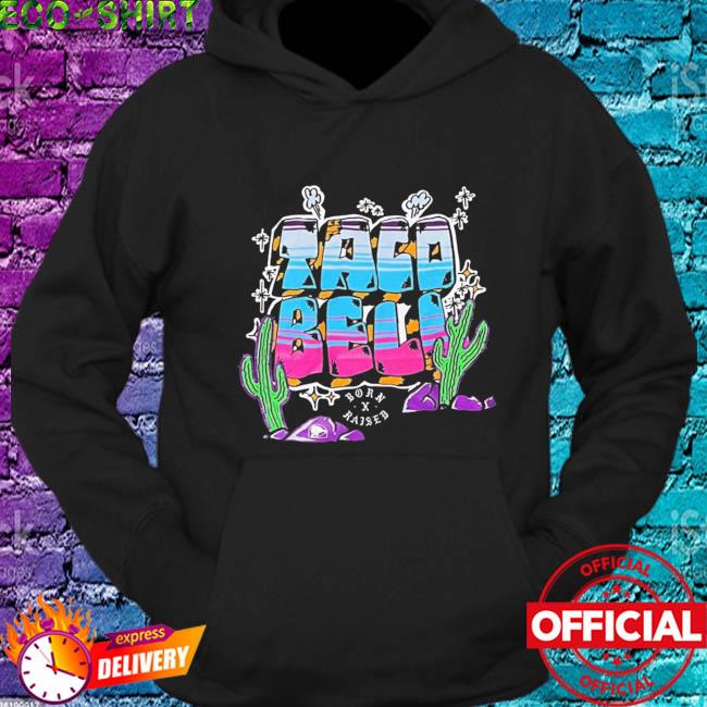 Taco bell born x raised shirt, hoodie, sweater, long sleeve and