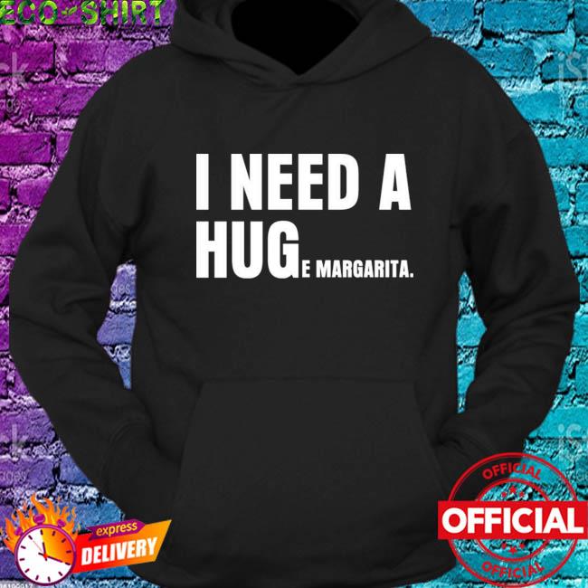 i need a huge margarita hoodie