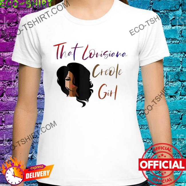 That Louisiana Creole Girl Shirt, hoodie, sweater, long sleeve and tank top