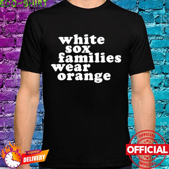 Chicago white sox white sox families wear orange shirt, hoodie