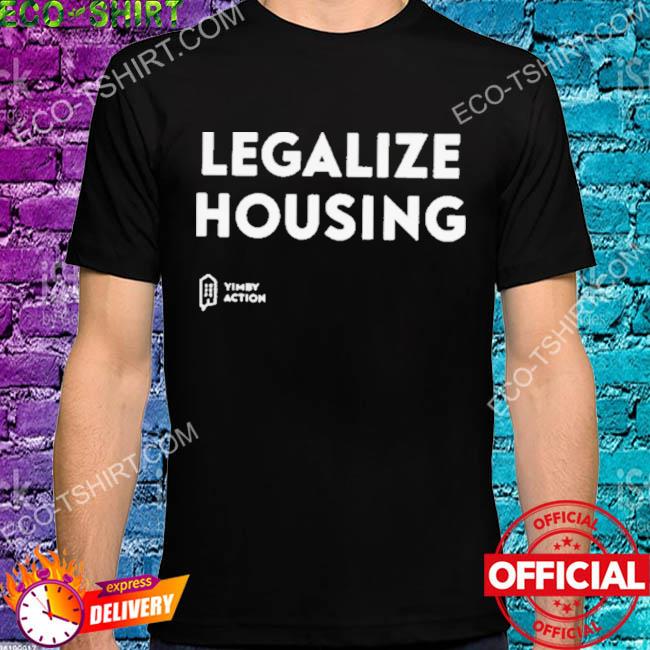 Legalize housing yimby action shirt