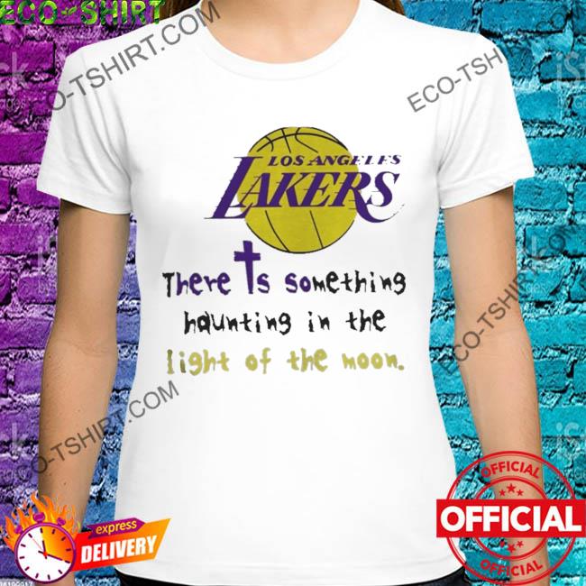 Los angeles lakers there is something haunting in the light of the moon shirt
