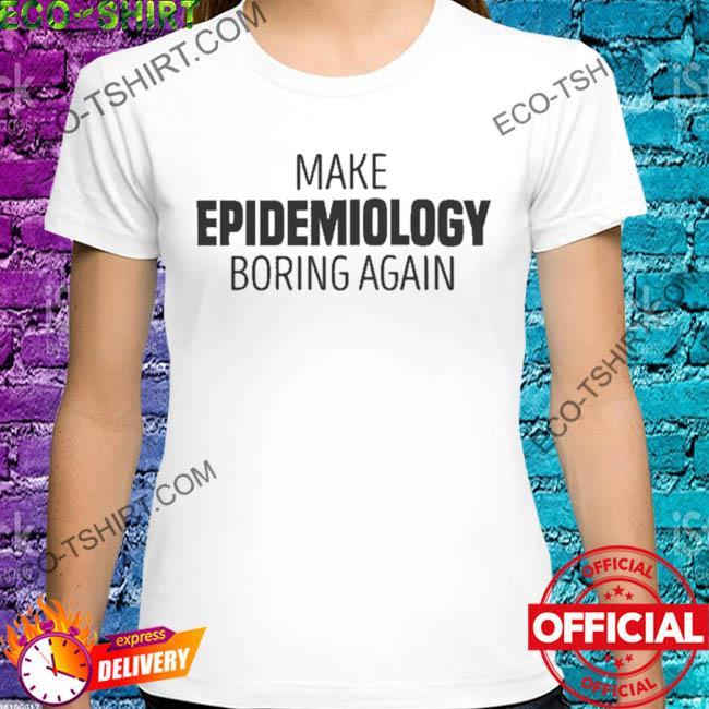 Make epidemiology boring again shirt
