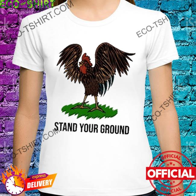 Stand your ground chicken shirt