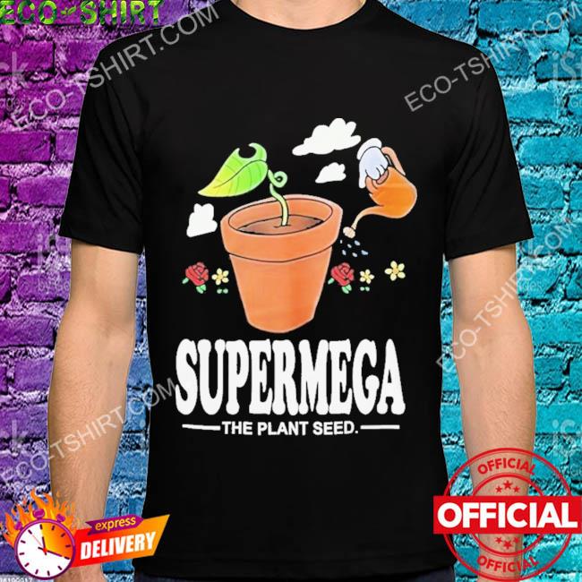 Supermega we plant seeds shirt