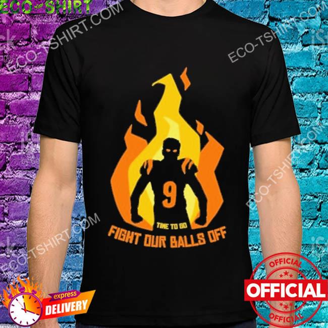 Time to go fight our balls off fire shirt