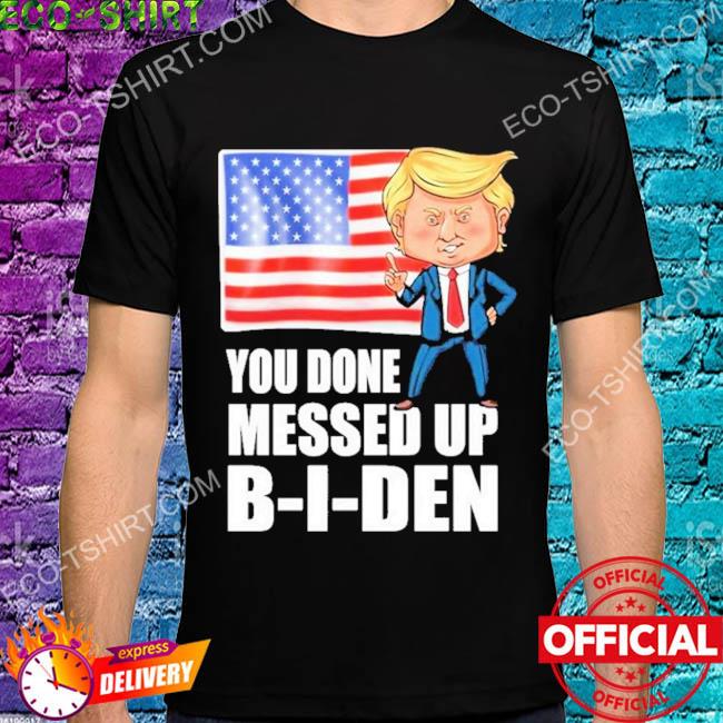 You done messed up biden Trump 2024 america flag shirt