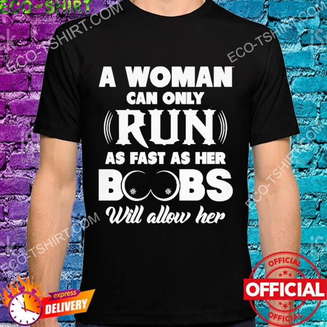 A woman can only run as fast as her boobs will allow her shirt