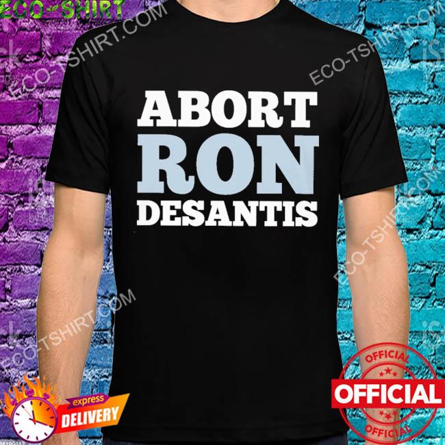Abort ron desantis shirt