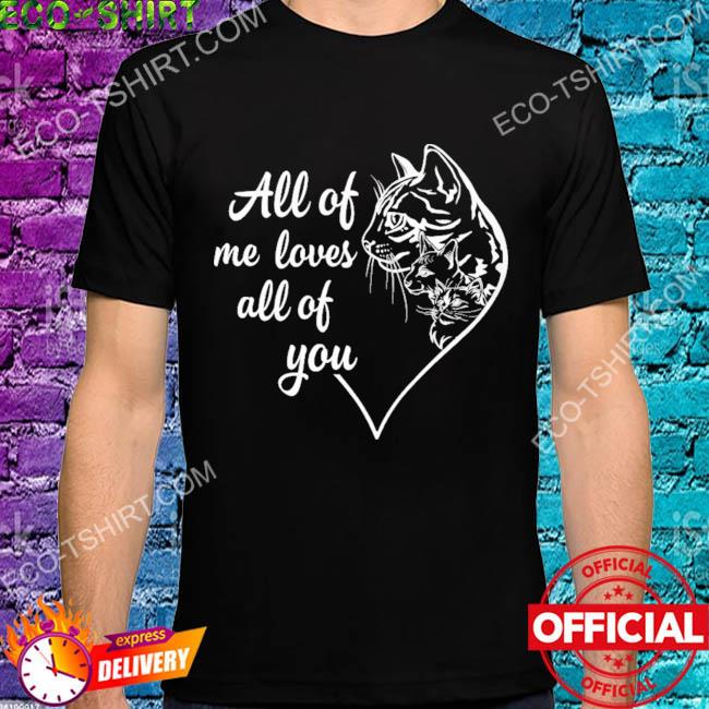All of me loves all of you cat heart shirt