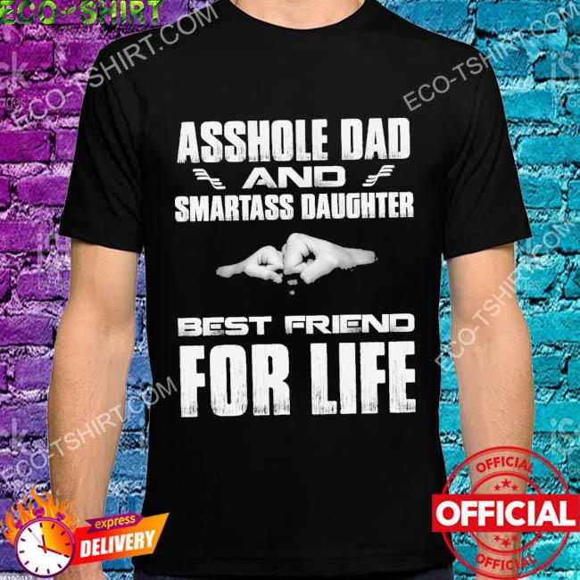 Asshole dad and smartass daughter best friend for life hand shirt