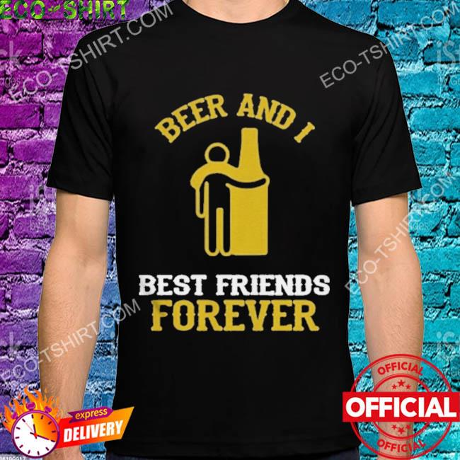 Beer and I best friends forever shirt
