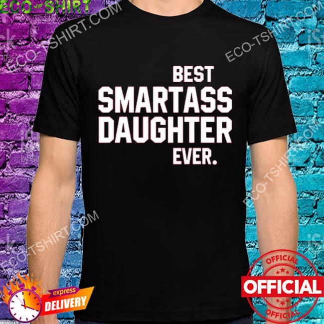 Best smartass daughter ever shirt