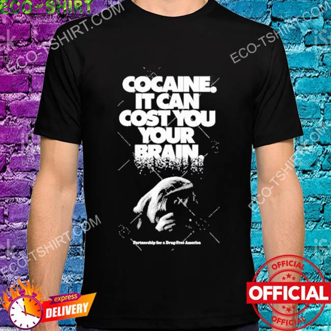Cocaine it can cost you your brain partnership for a drug-free america shirt