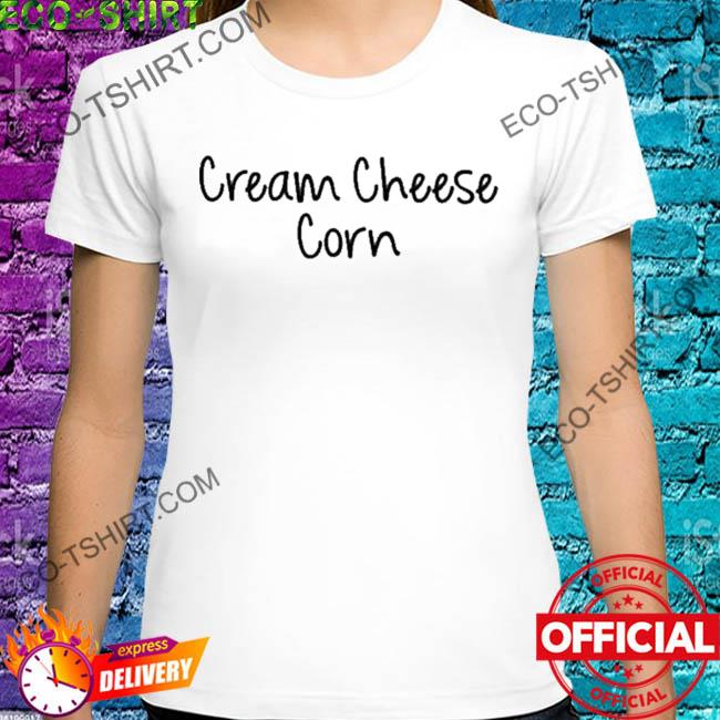 Cream cheese corn shirt